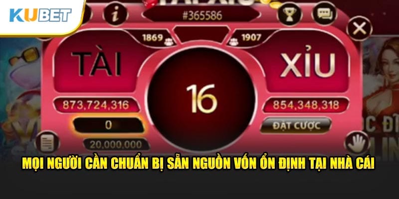Mọi người cần chuẩn bị sẵn nguồn vốn ổn định tại nhà cái