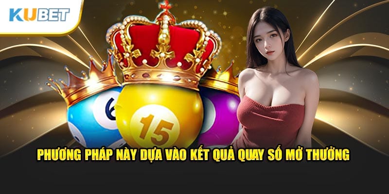 Phương pháp này dựa vào kết quả quay số mở thưởng
