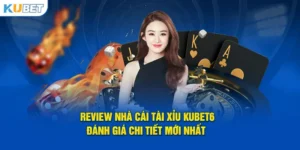 review-nha-cai-tai-xiu-kubet6-danh-gia-chi-tiet-moi-nhat