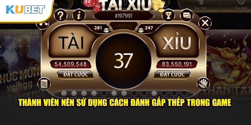 Thành viên nên sử dụng cách đánh gấp thếp trong game