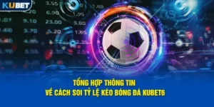 tong-hop-thong-tin-ve-cach-soi-ty-le-keo-bong-da-kubet6