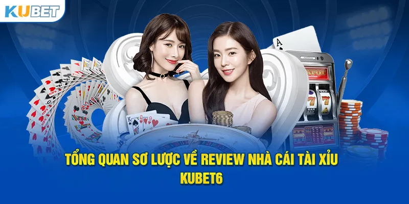 Tổng quan sơ lược về review nhà cái tài xỉu kubet6