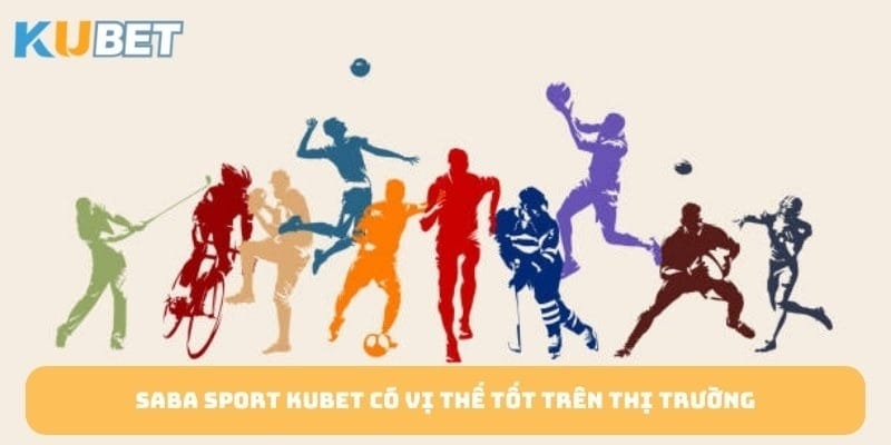 Saba Sport KUBET có vị thế tốt trên thị trường