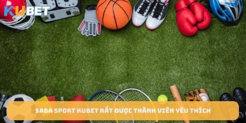 Saba Sport KUBET rất được thành viên yêu thích