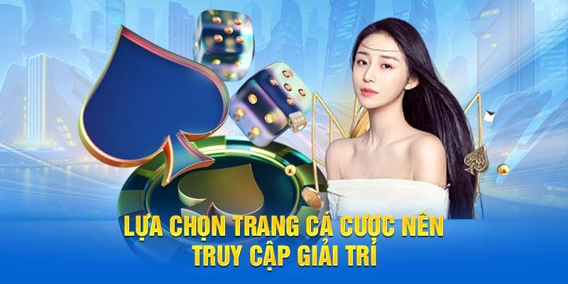 Lựa chọn trang cá cược nên truy cập giải trí