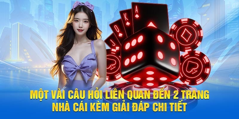 Một vài câu hỏi liên quan đến 2 trang nhà cái kèm giải đáp chi tiết
